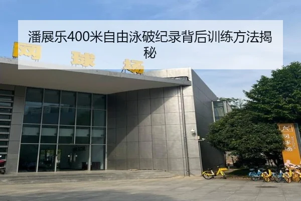 潘展乐400米自由泳破纪录背后训练方法揭秘